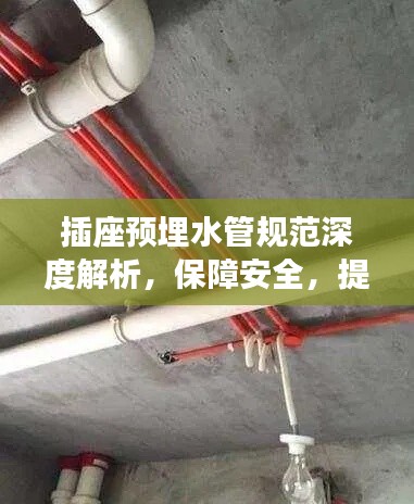 插座预埋水管规范深度解析，保障安全，提高效率