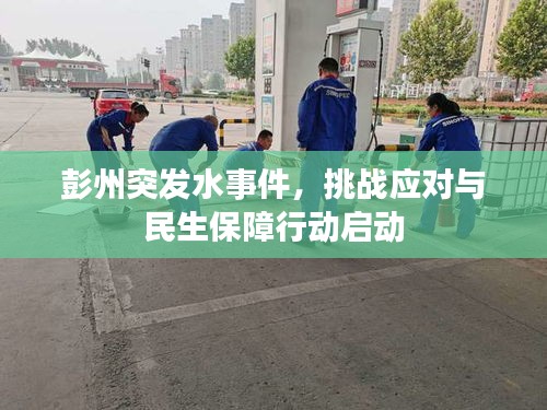 彭州突发水事件，挑战应对与民生保障行动启动