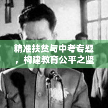 精准扶贫与中考专题，构建教育公平之坚实基石