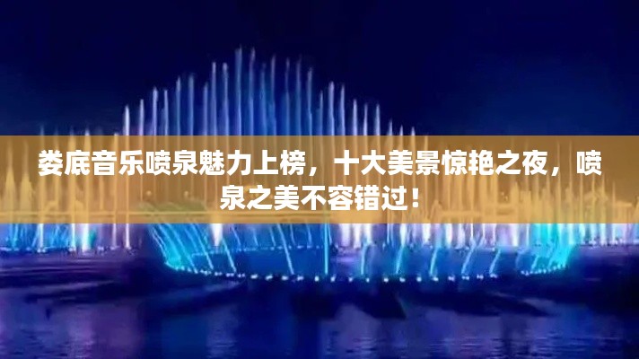 娄底音乐喷泉魅力上榜，十大美景惊艳之夜，喷泉之美不容错过！