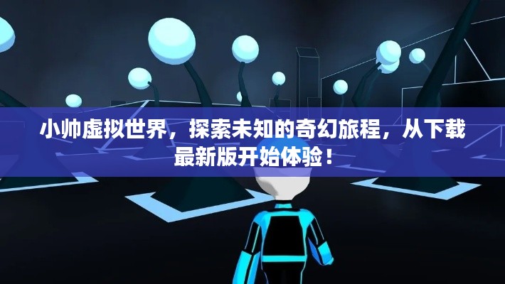 小帅虚拟世界，探索未知的奇幻旅程，从下载最新版开始体验！