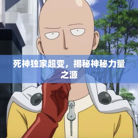 死神独家超变，揭秘神秘力量之源