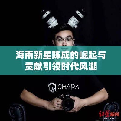 海南新星陈成的崛起与贡献引领时代风潮