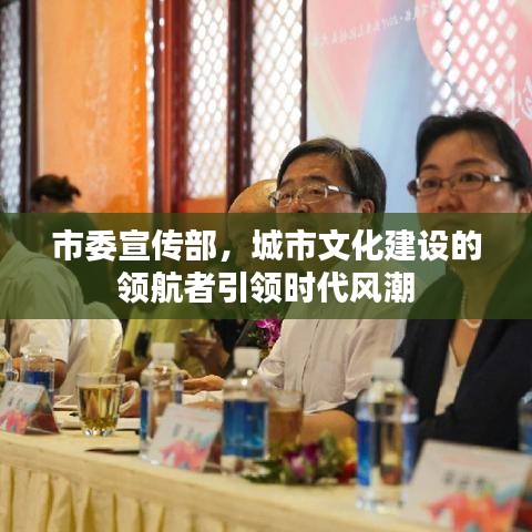市委宣传部，城市文化建设的领航者引领时代风潮