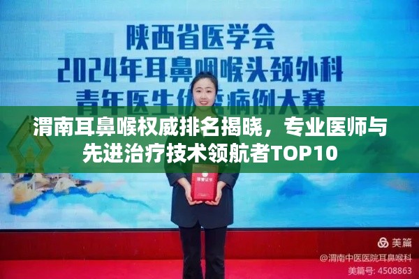 渭南耳鼻喉权威排名揭晓，专业医师与先进治疗技术领航者TOP10