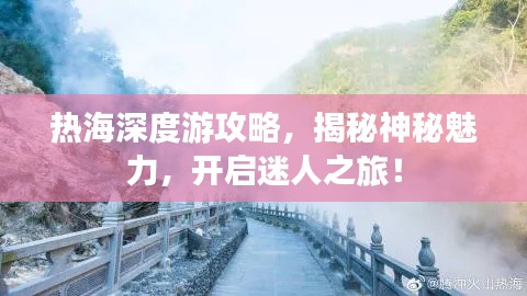 热海深度游攻略，揭秘神秘魅力，开启迷人之旅！