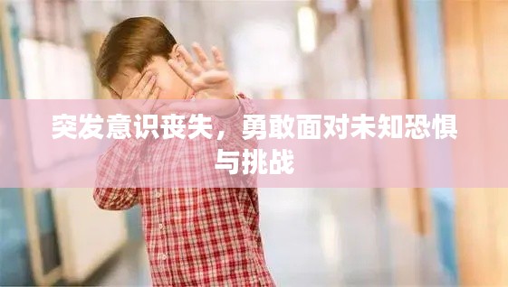突发意识丧失，勇敢面对未知恐惧与挑战