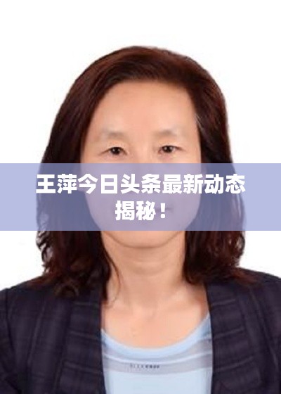 王萍今日头条最新动态揭秘！