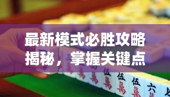 最新模式必胜攻略揭秘，掌握关键点，轻松赢得胜利！