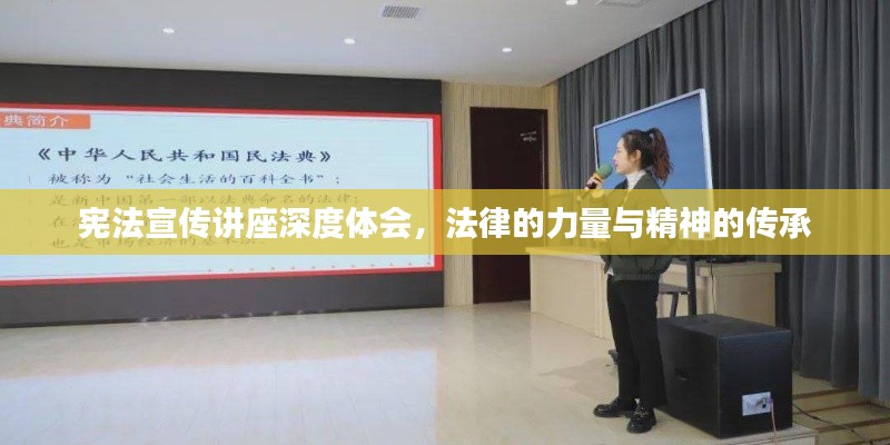 宪法宣传讲座深度体会，法律的力量与精神的传承