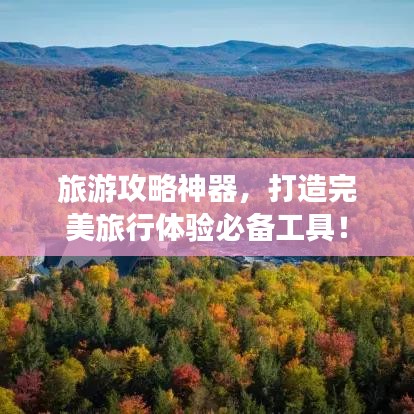 旅游攻略神器，打造完美旅行体验必备工具！