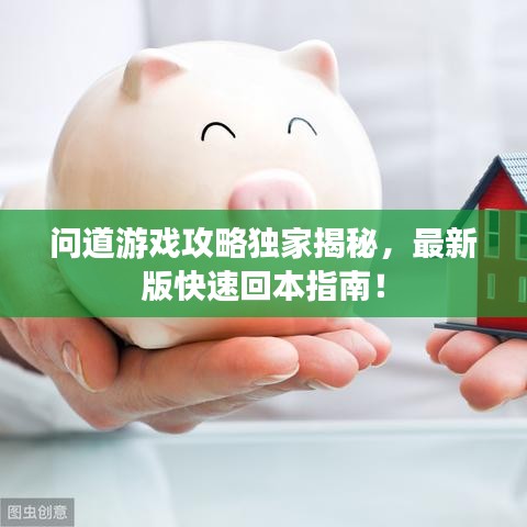 问道游戏攻略独家揭秘，最新版快速回本指南！