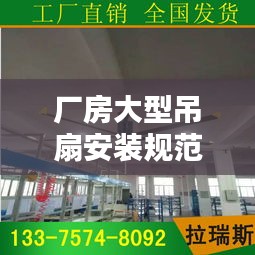厂房大型吊扇安装规范详解，专业指南与操作要点