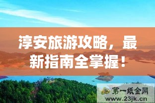 淳安旅游攻略，最新指南全掌握！