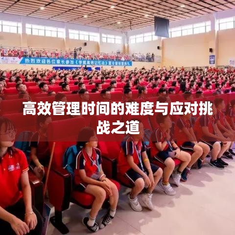 高效管理时间的难度与应对挑战之道
