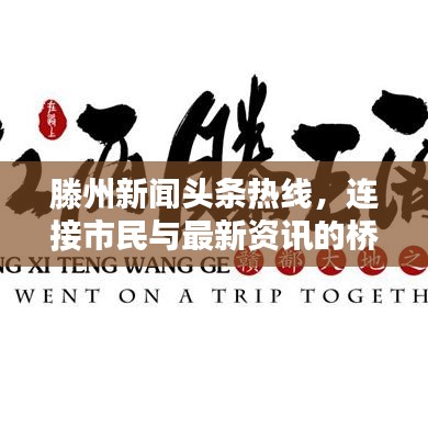 滕州新闻头条热线，连接市民与最新资讯的桥梁，本地热点资讯一网打尽！