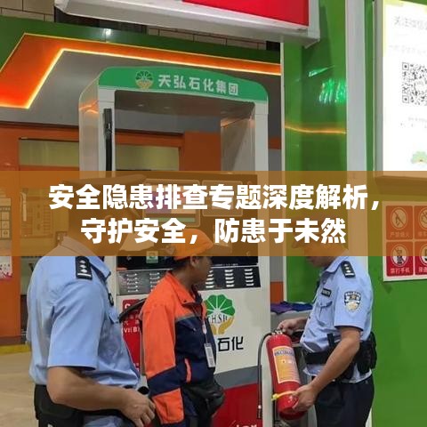 安全隐患排查专题深度解析，守护安全，防患于未然