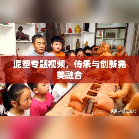泥塑专题视频，传承与创新完美融合