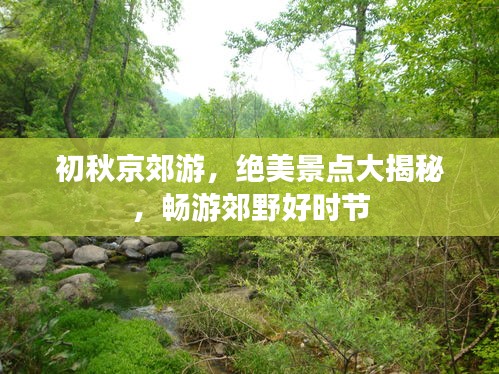 初秋京郊游，绝美景点大揭秘，畅游郊野好时节