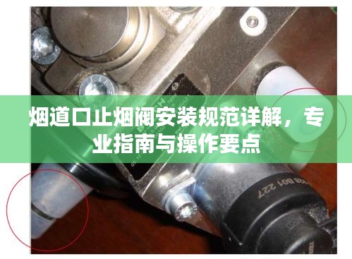 烟道口止烟阀安装规范详解，专业指南与操作要点