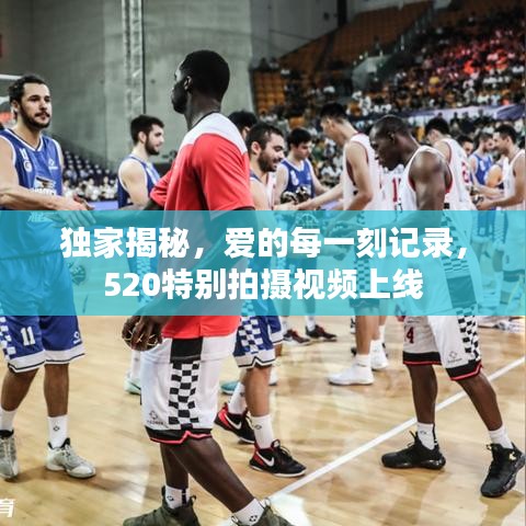 独家揭秘，爱的每一刻记录，520特别拍摄视频上线