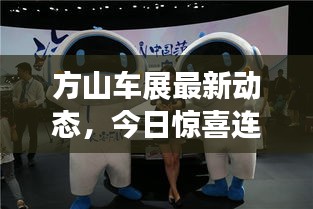 方山车展最新动态，今日惊喜连连，不容错过的行业资讯
