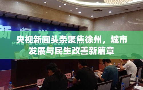 央视新闻头条聚焦徐州，城市发展与民生改善新篇章