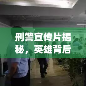 刑警宣传片揭秘，英雄背后的故事，勇敢背后的温情守护