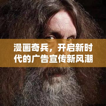 漫画奇兵，开启新时代的广告宣传新风潮