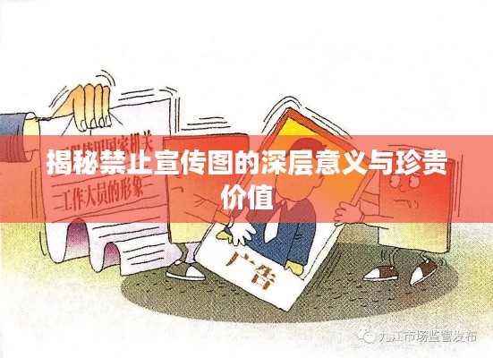 揭秘禁止宣传图的深层意义与珍贵价值