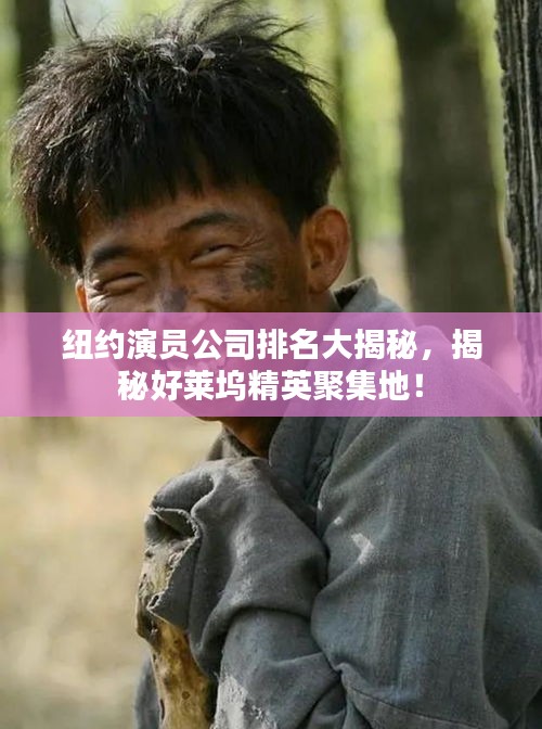纽约演员公司排名大揭秘，揭秘好莱坞精英聚集地！