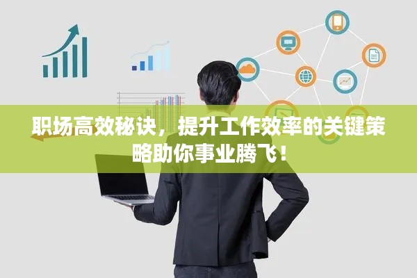 职场高效秘诀，提升工作效率的关键策略助你事业腾飞！