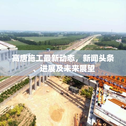 高唐施工最新动态，新闻头条、进展及未来展望